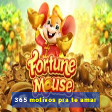 365 motivos pra te amar